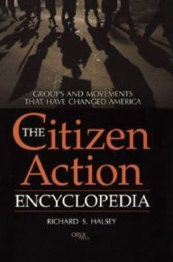 Title: The Citizen Action Encyclopedia: Groups and Movements That Have Changed America, Author: Richard S. Halsey