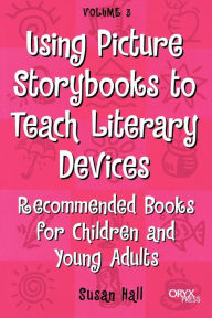 Title: Using Picture Storybooks to Teach Literary Devices: Recommended Books for Children and Young Adults / Edition 1, Author: Susan Hall