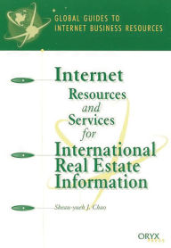 Title: Internet Resources and Services for International Real Estate Information: A Global Guide, Author: Sheau-Yu J. Chao