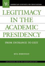 Legitimacy in the Academic Presidency: From Entrance to Exit