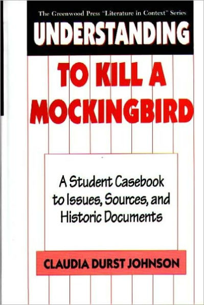 Understanding To Kill A Mockingbird: A Student Casebook to Issues, Sources, and Historical Documents