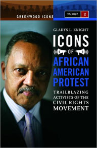 Title: Icons of African American Protest [Two Volumes] Trailblazing Activists of the Civil Rights Movement, Author: Gladys Knight