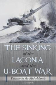 Title: Sinking of the Laconia and the U-Boat War: Disaster in the Mid-Atlantic, Author: James P. Duffy