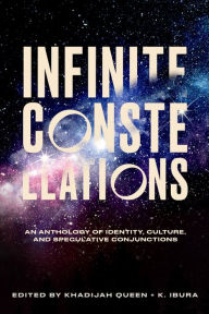 Title: Infinite Constellations: An Anthology of Identity, Culture, and Speculative Conjunctions, Author: Khadijah Queen