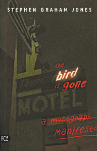 Title: The Bird Is Gone: A Manifesto, Author: Stephen Graham Jones