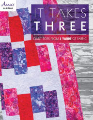 Title: It Takes Three: Quilt Tops from 3 Yards of Fabric, Author: Annie's