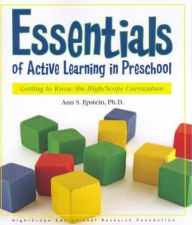 Title: Essentials of Active Learning in Preschool: Getting to Know the High/Scope Curriculum / Edition 1, Author: Ann S. Epstein