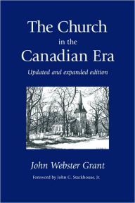 Title: The Church in the Canadian Era, Author: John Webster Grant