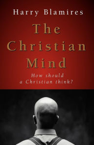 Title: The Christian Mind: How Should a Christian Think?, Author: Harry Blamires