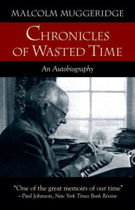 Title: Chronicles of Wasted Time, Author: Malcolm Muggeridge