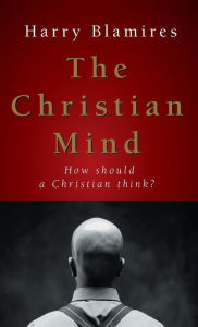 Title: The Christian Mind: How Should a Christian Think?, Author: Harry Blamires
