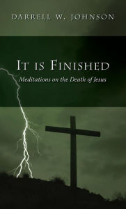 Title: It Is Finished, Author: Darrell W Johnson