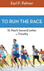 Title: To Run the Race: Paul's Second Letter to Timothy, Author: Earl F Palmer