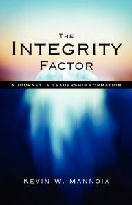 Title: The Integrity Factor: A Journey in Leadership Formation, Author: Kevin W. Mannoia