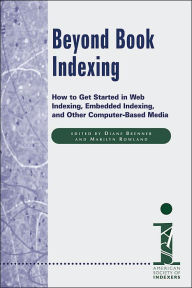 Title: Beyond Book Indexing: How to Get Started in Web Indexing, Embedded Indexing, and Other Computer-Based Media, Author: Marilyn Rowland