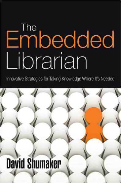 The Embedded Librarian: Innovative Strategies for Taking Knowledge Where It's Needed