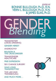 Title: Gender Blending: Transvestism (Cross-Dressing), Gender Heresy, Androgyny, Religion & the Cross- Dresser, Transgender Healthcare, Free Expression, Sex Change Surgery / Edition 1, Author: Bonnie Bullough