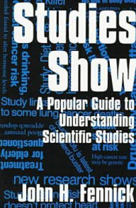 Title: Studies Show: A Popular Guide to Understanding Scientific Studies / Edition 1, Author: John H. Fennick