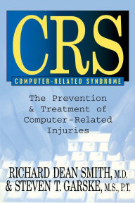 Title: CRS Computer-Related Syndrome: The Prevention & Treatment of Computer-Related Injuries, Author: Richard Dean Smith M.D.