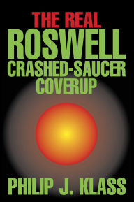 Title: Real Roswell Crashed-Saucer Coverup, Author: Philip J. Klass