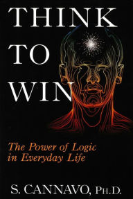 Title: Think to Win: The Power of Logic in Everyday Life, Author: S. Cannavo