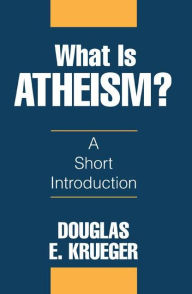 Title: What Is Atheism? / Edition 1, Author: Douglas E. Krueger