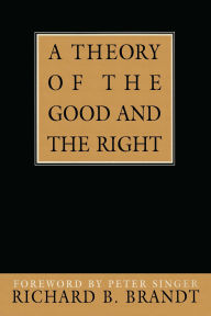 Title: Theory of the Good and the Right / Edition 1, Author: Richard B. Brandt