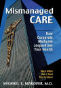 Mismanaged Care: How Corporate Medicine Jeopardizes Your Health / Edition 1