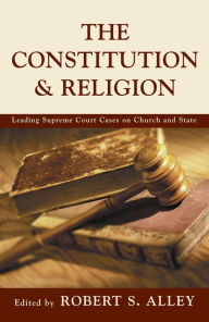 Title: The Constitution & Religion: Leading Supreme Court Cases on Church and State / Edition 1, Author: Robert S. Alley