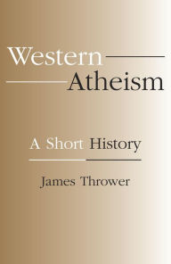 Title: Western Atheism: A Short History / Edition 1, Author: James Thrower