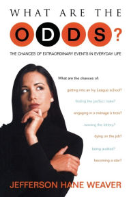 Title: What Are the Odds: The Chances of Extraordinary Events in Everyday Life, Author: Jefferson Hane Weaver
