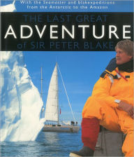 The Last Great Adventure of Sir Peter Blake: With Seamaster and Blakexpeditions from Antarctica to the Amazon: Sir Peter Blake's Logbooks