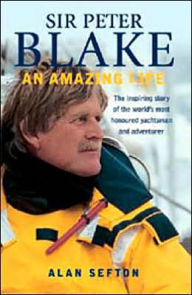 Title: Sir Peter Blake: An Amazing Life, Author: Alan Sefton