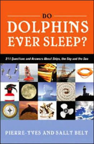 Do Dolphins Ever Sleep?: 211 Questions and Answers About Ships, the Sky and the Sea