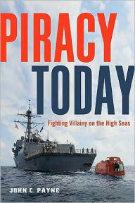 Title: Piracy Today: Fighting Villainy on the High Sea, Author: John C. Payne