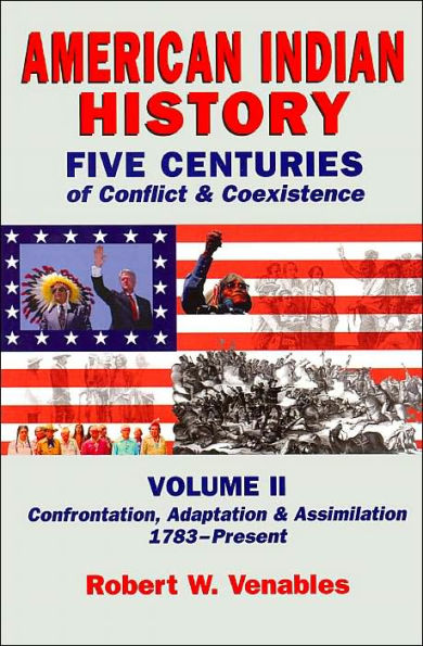 American Indian History: Five Centuries of Conflict and Coexistence, Volume II: Confrontation, Adaptation and Assimilation, 1783-Present