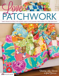 Love Patchwork: Simple Projects & Ideas for Colorful Quilts, Cute Cushions, Fresh Home Style, & Quick Gifts