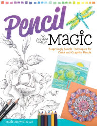 Title: Pencil Magic: Surprisingly Simple Techniques for Color and Graphite Pencils, Author: Marie Browning CZT