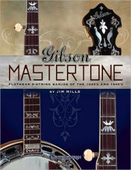 Title: Gibson Mastertone: Flathead 5-String Banjos of the 1930s and 1940s, Author: Jim Mills