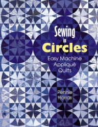 Sewing in Circles: Easy Machine Applique Quilts