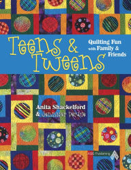 Title: Teens & Tweens, Quilting Fun with Family & Friends, Author: Anita Shackelford