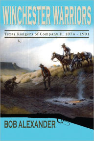 Title: Winchester Warriors: Texas Rangers of Company D, 1874-1901, Author: Bob Alexander