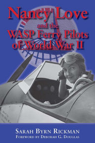 Title: Nancy Love and the WASP Ferry Pilots of World War II, Author: Sarah Byrne Rickman