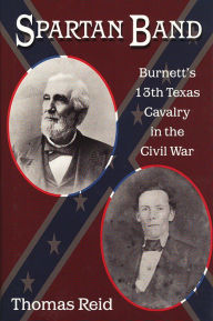 Title: Spartan Band: Burnett's 13th Texas Cavalry in the Civil War, Author: Thomas Reid