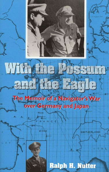 With the Possum and the Eagle: The Memoir of a Navigator's War over Germany and Japan