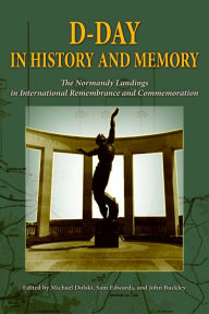 Title: D-Day in History and Memory: The Normandy Landings in International Remembrance and Commemoration, Author: Michael Dolski