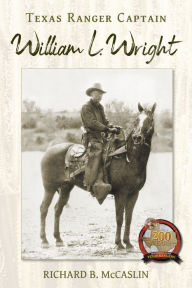 Title: Texas Ranger Captain William L. Wright, Author: Richard B McCaslin