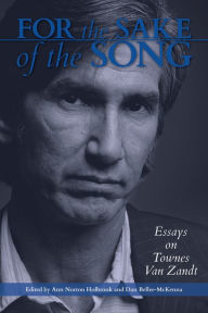 Title: For the Sake of the Song: Essays on Townes Van Zandt, Author: Anne Norton Holbrook
