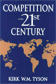 Title: Competition in the 21st Century / Edition 1, Author: Kirk Tyson