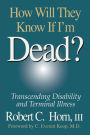 How Will They Know If I'm Dead?: Transcending Disability and Terminal Illness / Edition 1